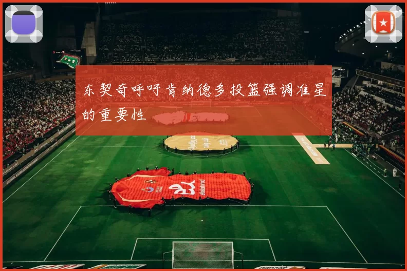 东契奇呼吁肯纳德多投篮强调准星的重要性