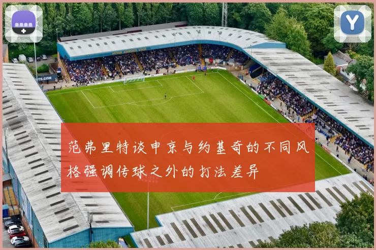 范弗里特谈申京与约基奇的不同风格强调传球之外的打法差异